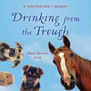 Drinking from the Trough, Mary Carlson, DVM