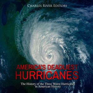 Americas Deadliest Hurricanes The H..., Charles River Editors