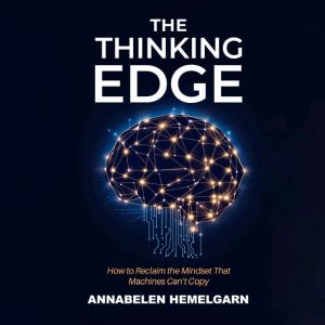 The Thinking Edge: How to Reclaim the Mindset That Machines Cant Copy