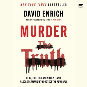 Murder the Truth: Fear, the First Amendment, and a Secret Campaign to Protect the Powerful