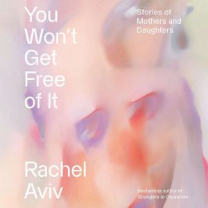 You Wont Get Free of It, Rachel Aviv