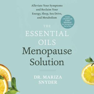 The Essential Oils Menopause Solution: Alleviate Your Symptoms and Reclaim Your Energy, Sleep, Sex Drive, and Metabolism, Mariza Snyder