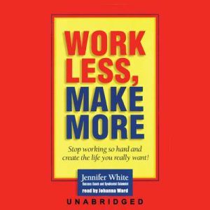 Work Less, Make More, Jennifer White