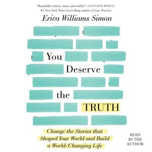 You Deserve the Truth: Change the Stories that Shaped Your World and Build a World-Changing Life, Erica Williams Simon