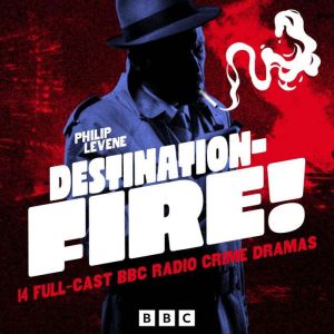 Destination  Fire!: 14 Full-Cast Vintage BBC Radio Crime Dramas