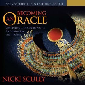 Becoming an Oracle: Connecting to the Divine Source for Information and Healing