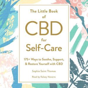 The Little Book of CBD for Self-Care: 175+ Ways to Soothe, Support, & Restore Yourself with CBD, Sophie Saint Thomas