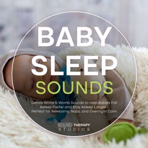 Baby Sleep Sounds: Gentle White & Womb Sounds to Help Babies Fall Asleep Faster and Stay Asleep Longer - Perfect for Newborns,