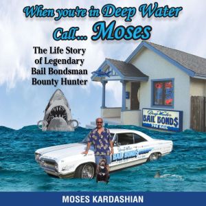 When You're in Deep Water Call... Moses: The Life Story of Legendary Bail Bondsman Bounty Hunter