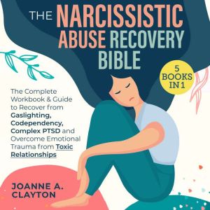The Narcissistic Abuse Recovery Bible: [5 in 1] The Complete Workbook & Guide to Recover from Gaslighting, Codependency, Compl