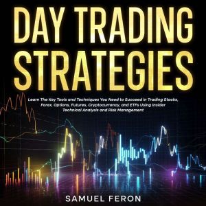 Day Trading Strategies: Learn The Key Tools and Techniques You Need to Succeed in Trading Stocks, Forex, Options, Futures, Cry