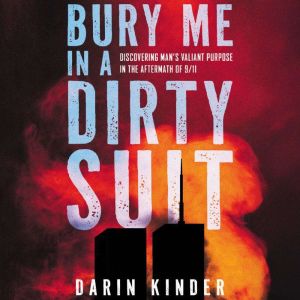 Bury Me in a Dirty Suit: Discovering Mans Valiant Purpose in the Aftermath of 9/11