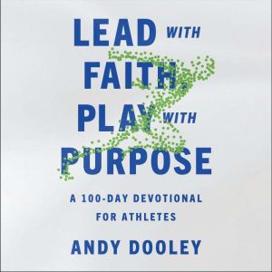 Lead with Faith, Play with Purpose: A 100-Day Devotional for Athletes