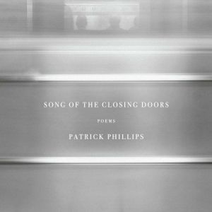 Song of the Closing Doors, Patrick Phillips