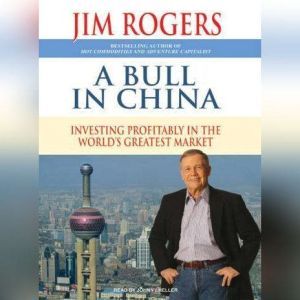 A Bull in China: Investing Profitably in the World's Greatest Market, Jim Rogers