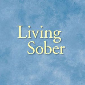 Living Sober: Practical methods alcoholics have used for living without drinking