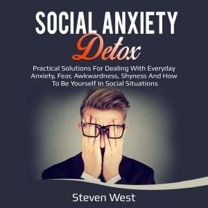 Social Anxiety Detox Practical Soluti..., Steven West