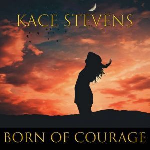 Born of Courage, Kace Stevens