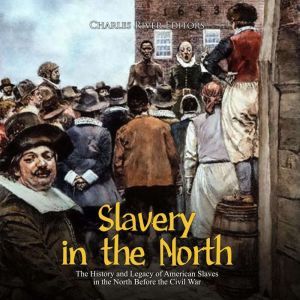 Slavery in the North The History and..., Charles River Editors