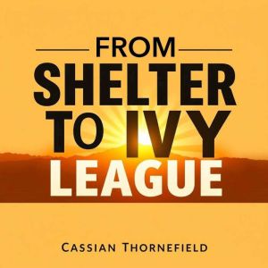 From Shelter to Ivy League: A Triumph of Hope and Resilience: "Transform your future! Dive into empowering audio lessons that