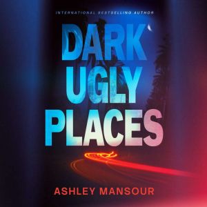Dark Ugly Places, Ashley Mansour