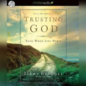 Trusting God: Even When Life Hurts!, Jerry Bridges