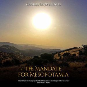 The Mandate for Mesopotamia The Hist..., Charles River Editors