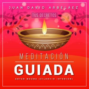 Meditacion Guiada Antar Mouna Tus De..., Juan David Arbelaez
