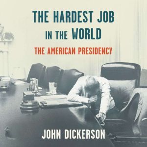 The Hardest Job in the World, John Dickerson