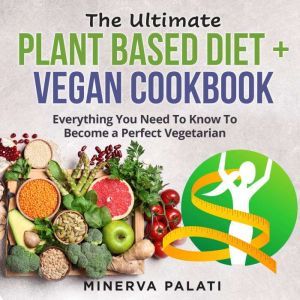 The Ultimate Plant Based Diet  Vegan..., Minerva Palati