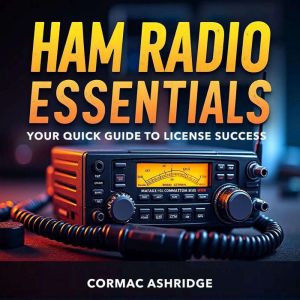 Ham Radio Essentials Your Quick Guid..., Cormac Ashridge
