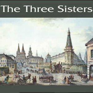 The Three Sisters, Anton Chekhov