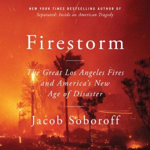 Firestorm: The Great Los Angeles Fires and Americas New Age of Disaster