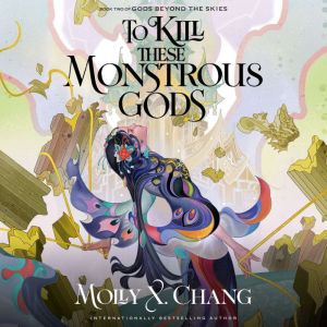 To Kill These Monstrous Gods, Molly X. Chang