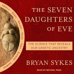 The Seven Daughters of Eve The Science That Reveals Our Genetic Ancestry, Bryan Sykes