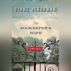 The Zookeepers Wife A War Story, Diane Ackerman