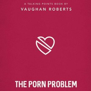 The Porn Problem, Vaughan Roberts