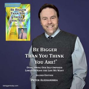 Be Bigger Than You Think You Are!, Peter Alessandria