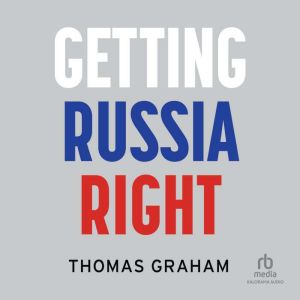 Getting Russia Right, Thomas Graham