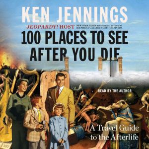 100 Places to See After You Die, Ken Jennings