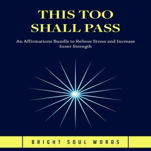 This Too Shall Pass: An Affirmations Bundle to Relieve Stress and Increase Inner Strength