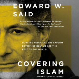 Covering Islam: How the Media and the Experts Determine How We See the Rest of the World