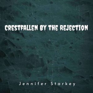 Crestfallen By the Rejection