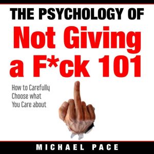 The Psychology Of Not Giving A Fck 1..., Michael Pace