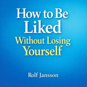 How to Be Liked Without Losing Yourse..., Rolf Jansson