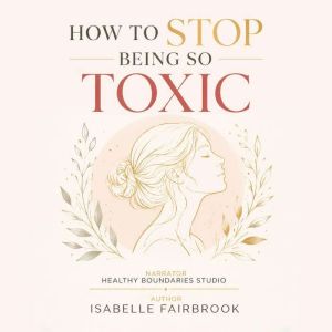 How to Stop Being So Toxic, Isabelle Fairbrook