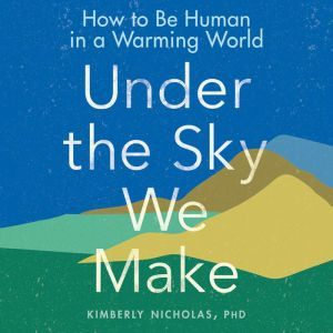 Under the Sky We Make, Kimberly Nicholas PhD