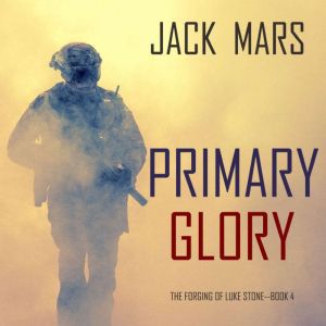 Primary Glory The Forging of Luke St..., Jack Mars