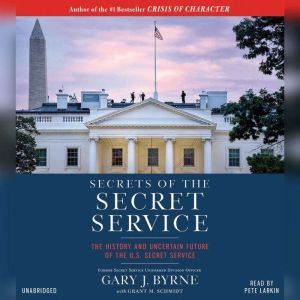 Secrets of the Secret Service, Gary J. Byrne