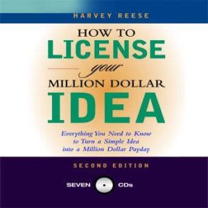 How to License Your Million Dollar Idea: Everything You Need to Know to Turn a Simple Idea Into a Million Dollar Payday, 2nd Edition, Harvey Reese